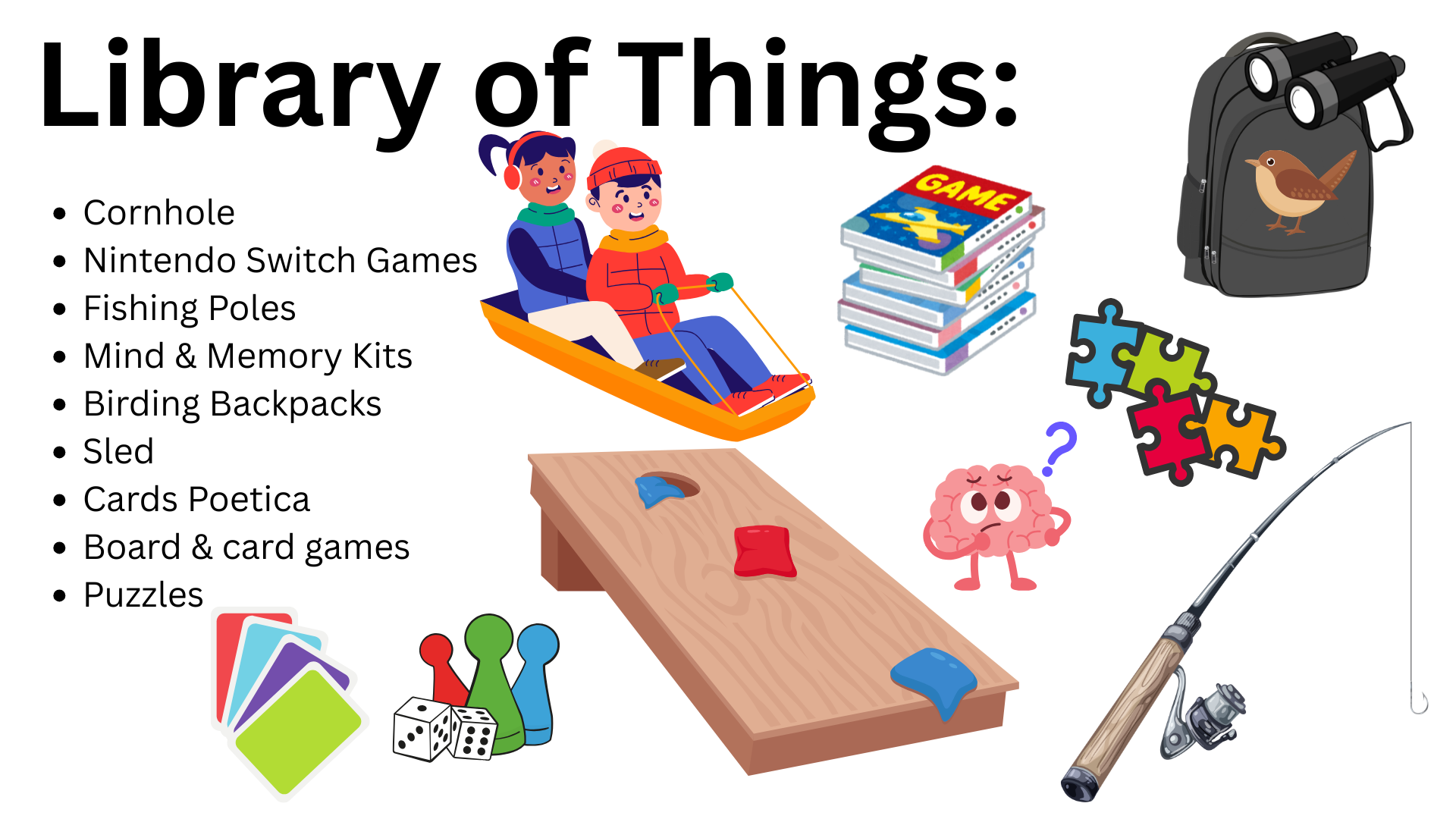 A listing of our library of things which includes: cornhole, nintendo switch games, fishing poles, mind and memory kits, birding backpacks, sleds, cards poetica, board and card games, and puzzles